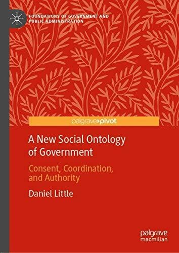 A New Social Ontology of Government: Consent, Coordination, and Authority (Foundations of Government and Public Administration)