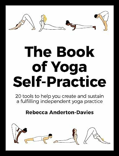 The Book of Yoga Self-Practice: 20 tools to help you create and sustain a fulfilling independent yoga practice