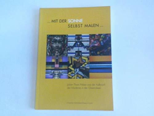 ... mit der Sonne selbst malen...: Johan Thorn Prikker und der Aufbruch der Moderne in der Glasmalerei