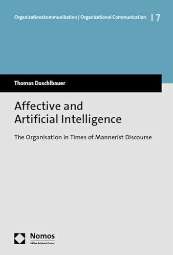 Affective and Artificial Intelligence: The Organisation in Times of Mannerist Discourse (Organisationskommunikation | Organisational Communication)