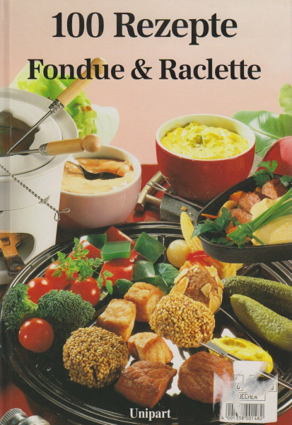 Fondue und Raclette. Hundert Rezepte