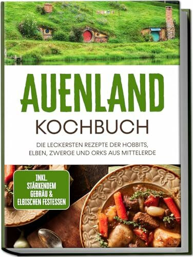 Auenland Kochbuch: Die leckersten Rezepte der Hobbits, Elben, Zwerge und Orks aus Mittelerde | inkl. stärkendem Gebräu & elbischen Festessen