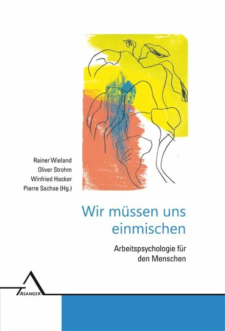 Wir müssen uns einmischen: Arbeitspsychologie für den Menschen Wir müssen uns einmischen: Arbeitspsychologie für den Menschen