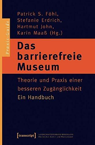 Das barrierefreie Museum: Theorie und Praxis einer besseren Zugänglichkeit. Ein Handbuch (Schriften zum Kultur- und Museumsmanagement)