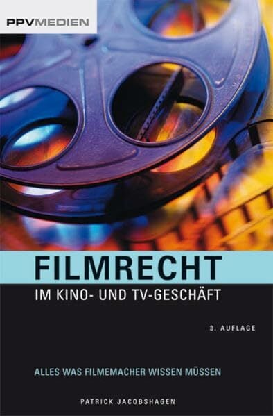Filmrecht im Kino- und TV-Geschäft. Alles was Filmemacher wissen müssen Filmrecht im Kino- und TV-Geschäft. Alles was Filmemacher wissen müssen