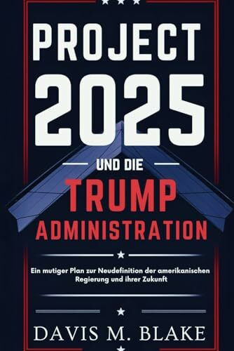 Project 2025 und die Trump-Administration: Ein mutiger Plan zur Neudefinition der amerikanischen Regierung und ihrer Zukunft