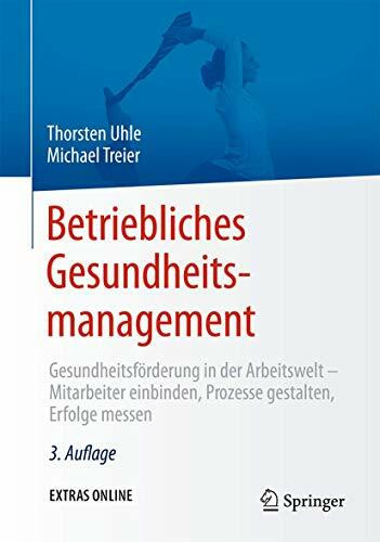 Betriebliches Gesundheitsmanagement: Gesundheitsförderung in der Arbeitswelt - Mitarbeiter einbinden, Prozesse gestalten, Erfolge messen