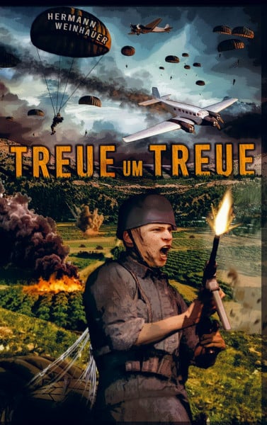 Treue um Treue: Von der Schlacht um Kreta bis in die Ardennen - Deutsche Fallschirmjäger an allen Fronten im 2. Weltkrieg