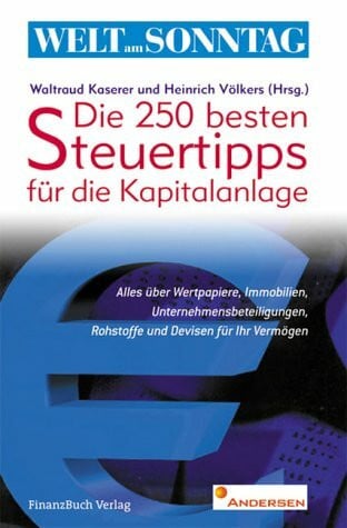 Die 250 besten Steuertricks (Welt am Sonntag-Reihe): Alles über Wertpapiere, Immobilien, Unternehmensbeteiligungen, Rohstoffe und Devisen für Ihr Vermögen