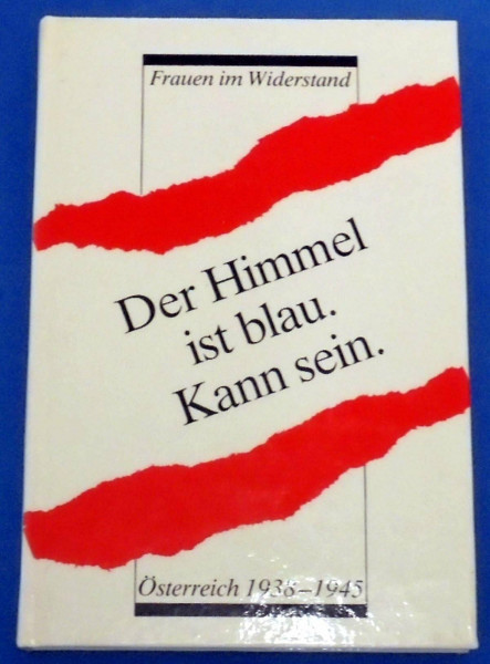 Der Himmel ist blau. Kann sein. Frauen im Widerstand, Österreich 1938 - 1945