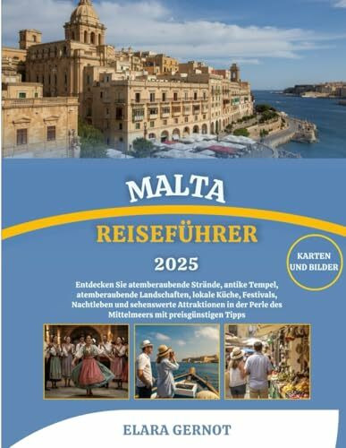 MALTA REISEFÜHRER 2025: Entdecken Sie atemberaubende Strände, antike Tempel, atemberaubende Landschaften, lokale Küche, Festivals, Nachtleben und ... des Mittelmeers mit preisgünstigen Tipps