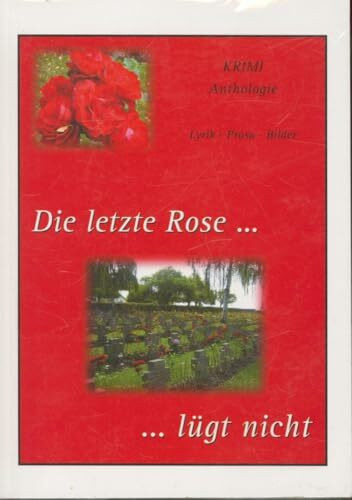 Die letzte Rose lügt nicht: Krimi-Anthologie