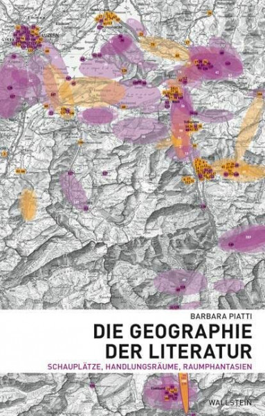 Die Geographie der Literatur: Schauplätze, Handlungsräume, Raumphantasien
