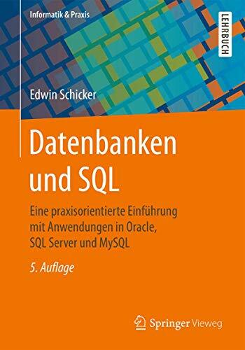 Datenbanken und SQL: Eine praxisorientierte Einführung mit Anwendungen in Oracle, SQL Server und MySQL (Informatik & Praxis) Datenbanken und SQL: Eine praxisorientierte Einführung mit Anwendungen in Oracle, SQL Server und MySQL (Informatik & Praxis)
