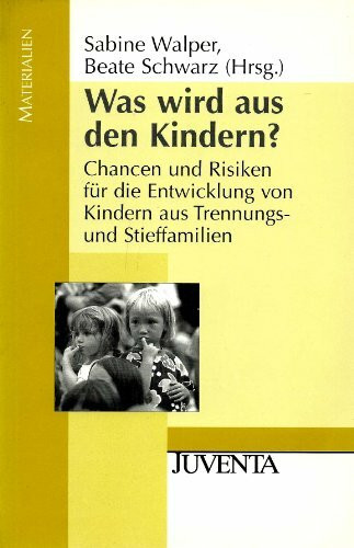 Was wird aus den Kindern?: Chancen und Risiken für die Entwicklung von Kindern aus Trennungs- und Stieffamilien (Juventa Materialien)