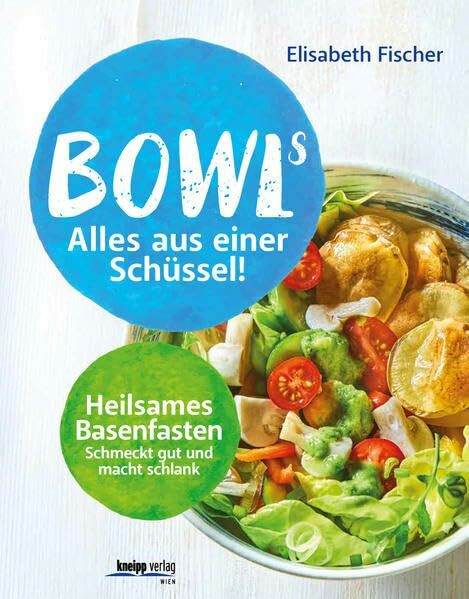 Bowls - Alles aus einer Schüssel: Heilsames Basenfasten schmeckt gut und macht schlank