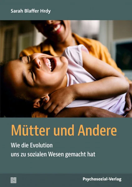 Mütter und Andere: Wie die Evolution uns zu sozialen Wesen gemacht hat (Sachbuch Psychosozial)