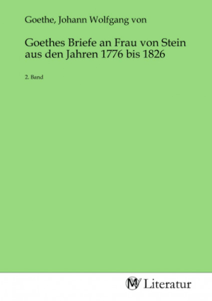 Goethes Briefe an Frau von Stein aus den Jahren 1776 bis 1826: 2. Band
