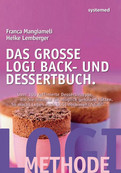 Das große LOGI Back- und Dessertbuch.: Über 100 raffinierte Dessertrezepte, die Sie niemals für möglich gehalten hätten.