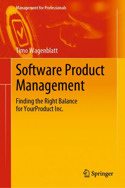 Software Product Management: Finding the Right Balance for YourProduct Inc. (Management for Professionals)