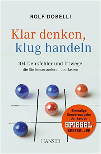 Klar denken, klug handeln: 104 Denkfehler und Irrwege, die Sie besser anderen überlassen