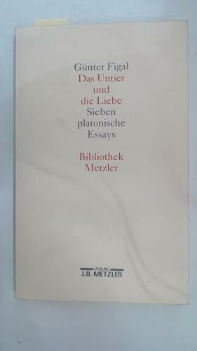 Das Untier und die Liebe. Sieben platonische Essays