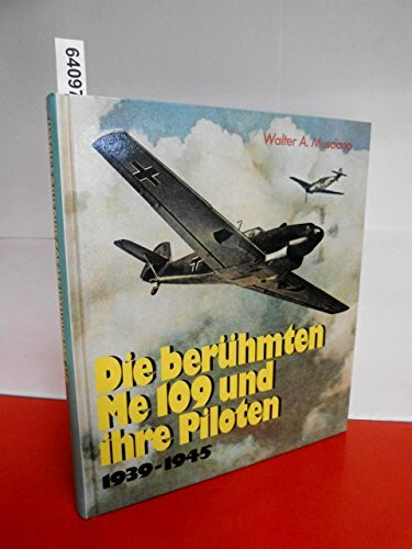 Die berühmten ME 109 und ihre Piloten: 1939-1945