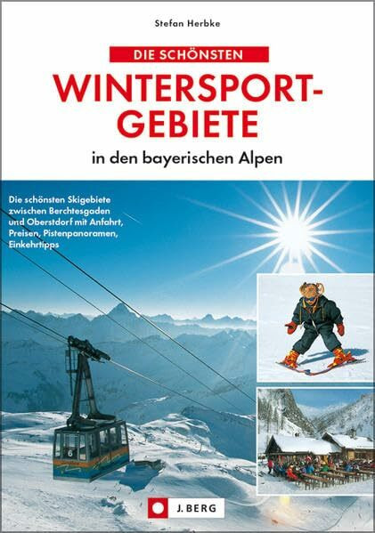 Die schönsten Wintersportgebiete in den bayerischen Alpen: Die schönsten Skigebiete zwischen Berchtesgaden und Oberstdorf mit Anfahrt, Preisen, Pistenpanoramen, Einkehrtipps (J. Berg)