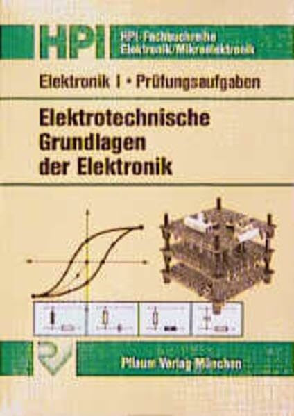 Elektronik I. Elektrotechnische Grundlagen der Elektronik: Elektronik 1, Elektrotechnische Grundlagen der Elektronik, Prüfungsaufgaben