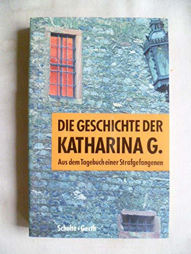 Die Geschichte der Katharina G. Aus dem Tagebuch einer Strafgefangenen