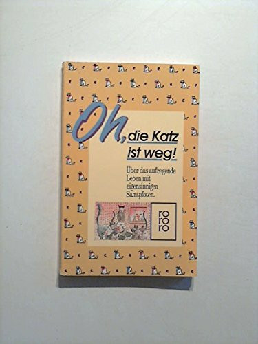 Oh, die Katze ist weg!: Über das aufregende Leben mit eigensinnigen Samtpfoten (rororo: Rowohlts Rotations Romane)