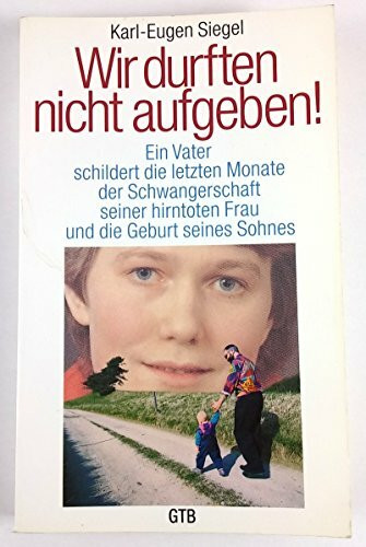 Wir durften nicht aufgeben!: Ein Vater schildert die letzten Monate der Schwangerschaft seiner hirntoten Frau und die Geburt seines Sohnes