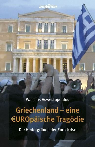 Griechenland - eine europäische Tragödie: Die Hintergründe der Euro-Krise