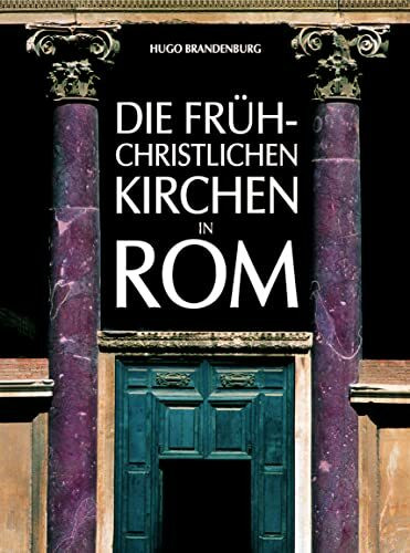 Die frühchristlichen Kirchen in Rom: vom 4. bis zum 7. Jahrhundert Der Beginn der abendländischen Kirchenbaukunst