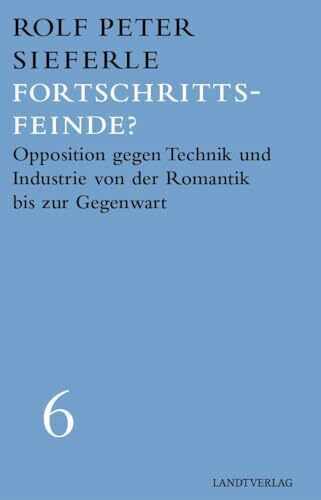 Fortschrittsfeinde?: Opposition gegen Technik und Industrie von der Romantik bis zur Gegenwart (Landt Verlag)