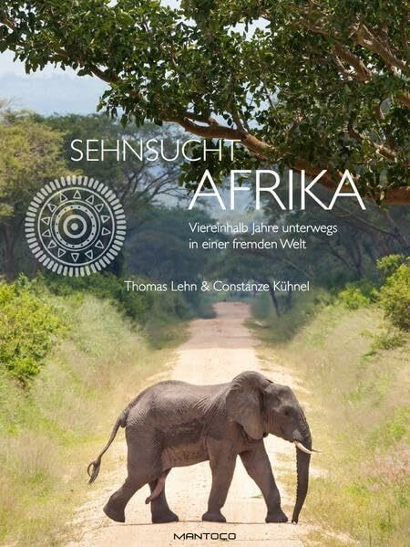 Sehnsucht Afrika: Viereinhalb Jahre unterwegs in einer fremden Welt