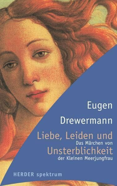 Liebe, Leiden und Unsterblichkeit: H. C. Andersens Märchen von der Kleinen Meerjungfrau (Herder Spektrum)