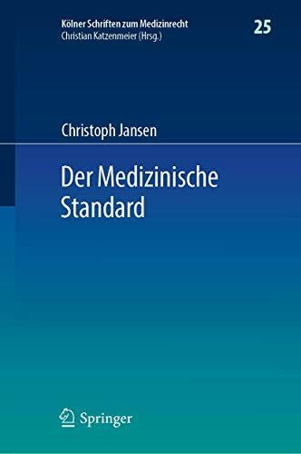 Der Medizinische Standard: Begriff und Bestimmung ärztlicher Behandlungsstandards an der Schnittstelle von Medizin, Haftungsrecht und Sozialrecht (Kölner Schriften zum Medizinrecht, 25, Band 25)