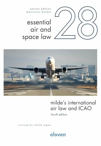 Milde’s International Air Law and ICAO: Revised by Attila Sipos Volume 28 (Essential Air and Space Law, 28)