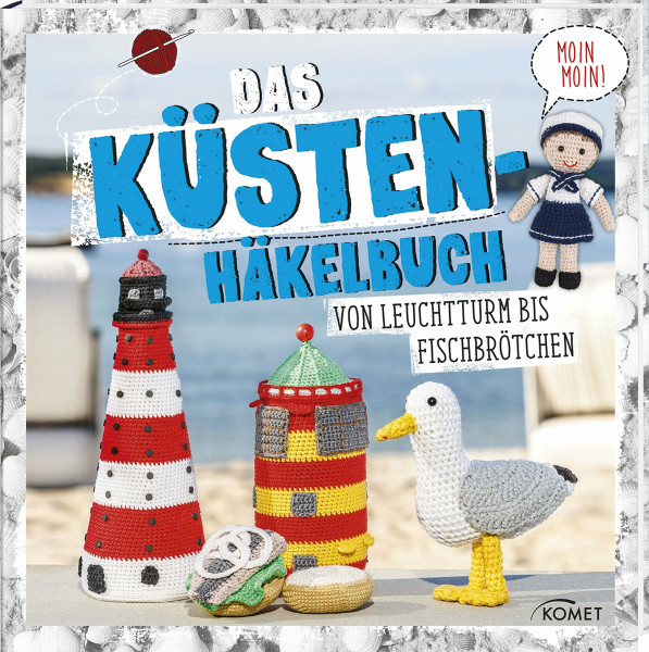Das Küstenhäkelbuch: Von Leuchtturm bis Fischbrötchen