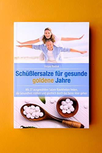 Schüßlersalze für gesunde goldene Jahre: Mit 27 ausgewählten Salzen Krankheiten heilen, die Gesundheit stärken und glücklich durch das beste Alter gehen