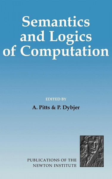 Semantics and Logics of Computation (Publications of the Newton Institute, 14)