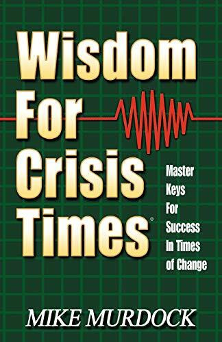 Wisdom For Crisis Times: Master Keys for Success in Times of Change