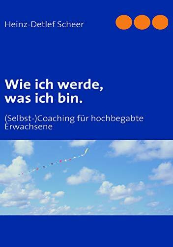 Wie ich werde, was ich bin.: (Selbst-)Coaching für hochbegabte Erwachsene