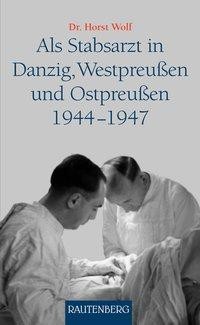 Als Stabsarzt in Danzig, Westpreußen und Ostpreußen 1944-1947