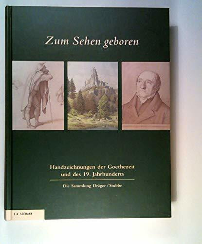 Zum Sehen geboren: Handzeichnungen der Goethezeit und des 19. Jahrhunderts. Die Sammlung Dräger/Stubbe