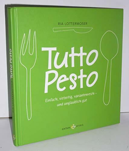 Tutto Pesto: Einfach, vielseitig variantenreich - und unglaublich gut