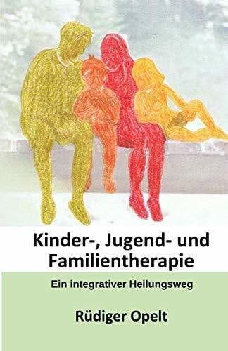 Kinder-, Jugend- und Familientherapie: Ein integrativer Heilungsweg (1, Band 1)