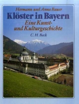 Klöster in Bayern: Eine Kunst- und Kulturgeschichte der Klöster in Oberbayern, Niederbayern und der Oberpfalz