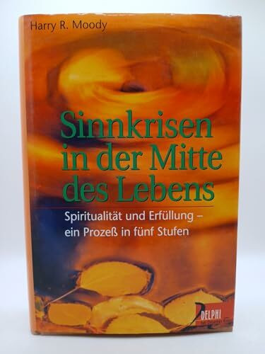 Sinnkrisen in der Mitte des Lebens: Spiritualität und Erfüllung - ein Prozess in fünf Stufen (Delphi bei Droemer Knaur)